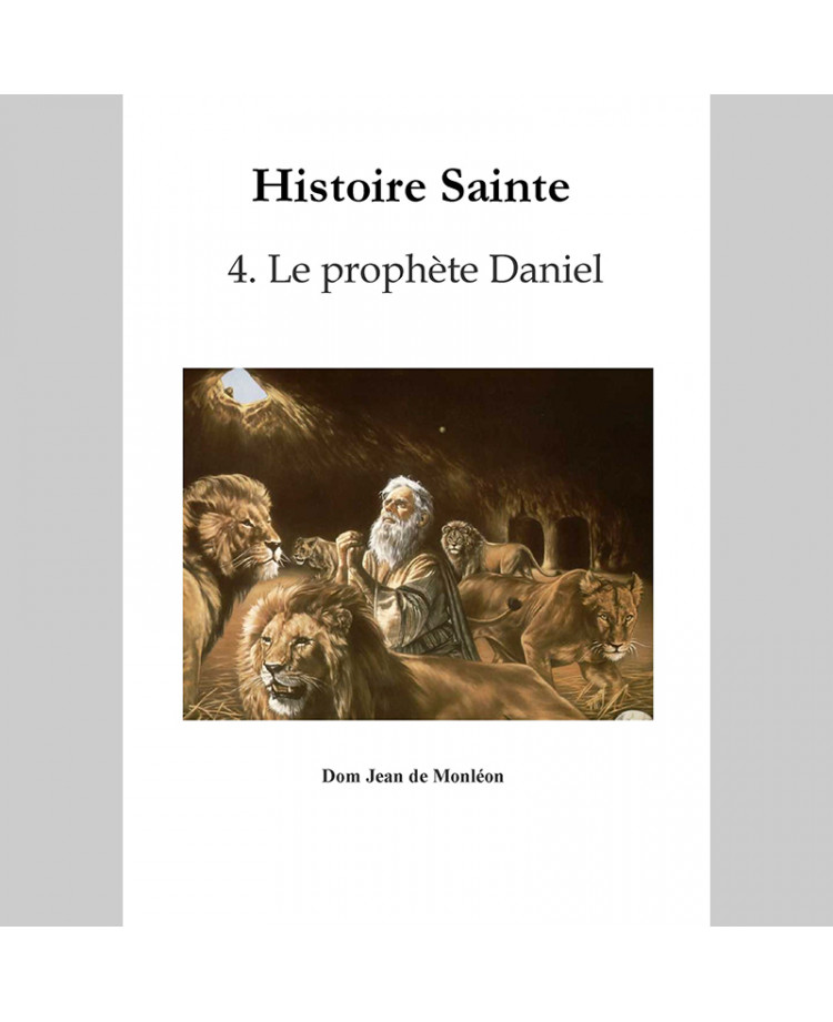 Histoire Sainte de Dom Monléon — TOME 4 — Le prophète Daniel